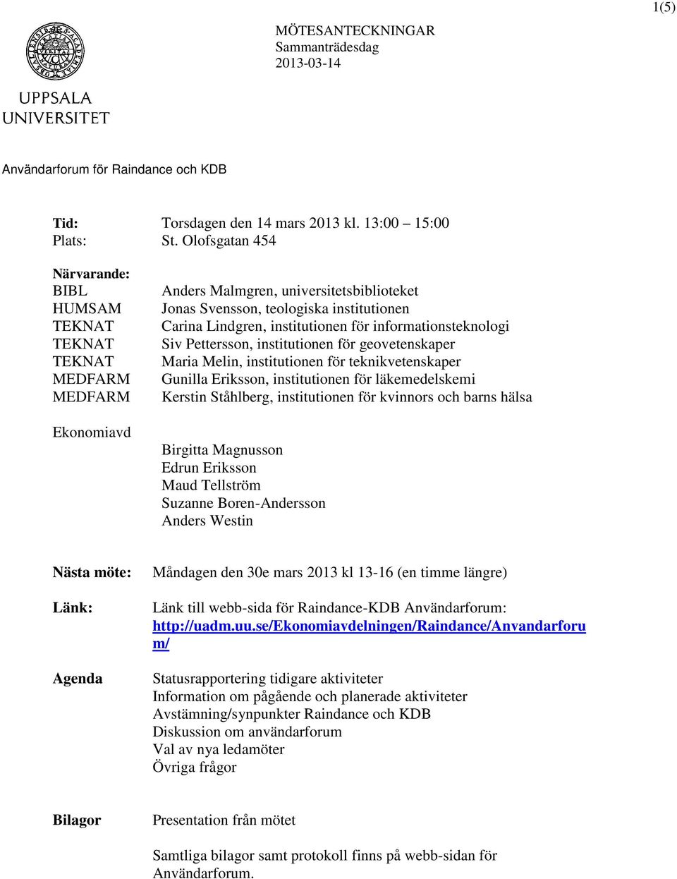 informationsteknologi Siv Pettersson, institutionen för geovetenskaper Maria Melin, institutionen för teknikvetenskaper Gunilla Eriksson, institutionen för läkemedelskemi Kerstin Ståhlberg,