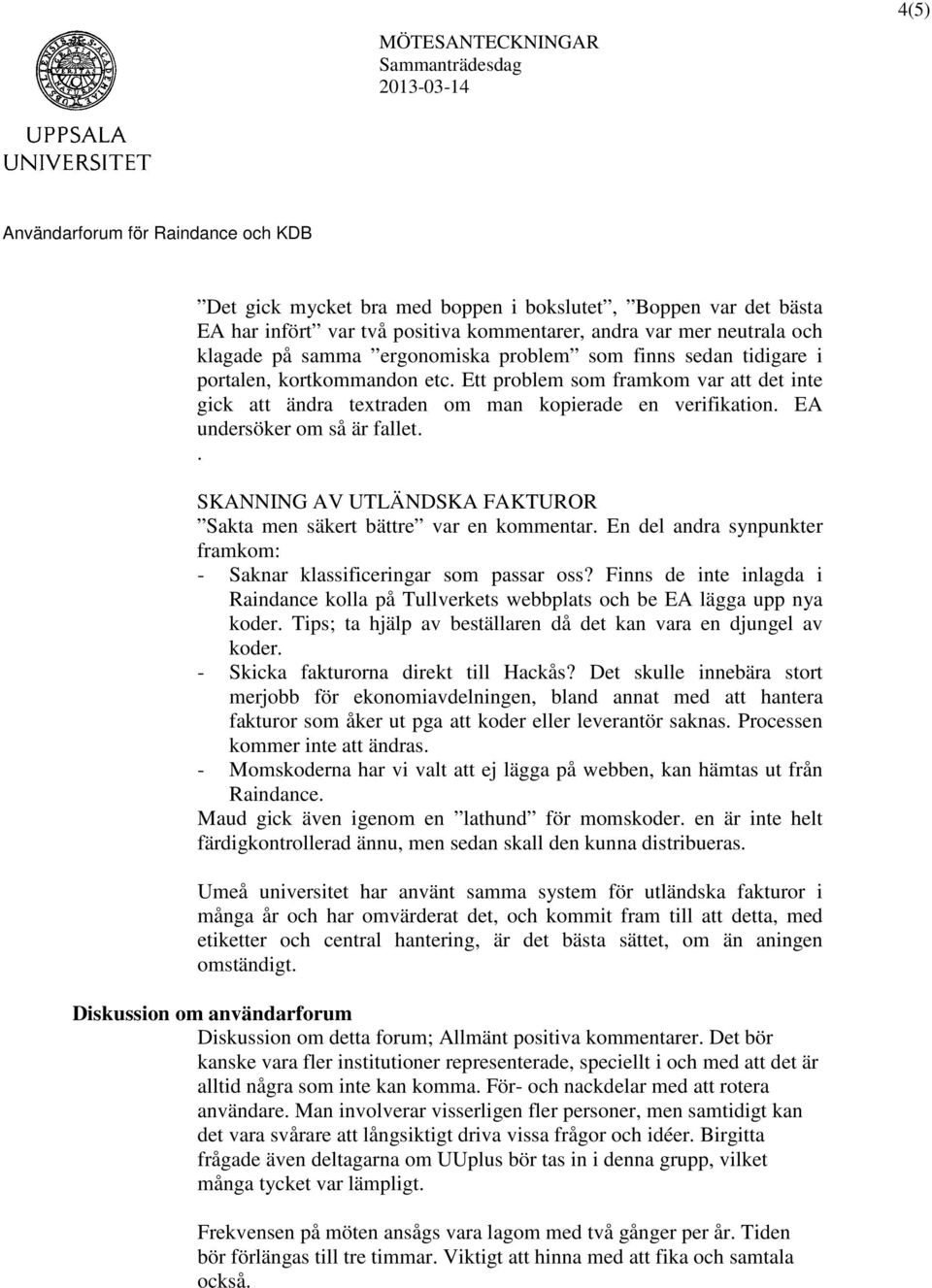 . SKANNING AV UTLÄNDSKA FAKTUROR Sakta men säkert bättre var en kommentar. En del andra synpunkter framkom: - Saknar klassificeringar som passar oss?