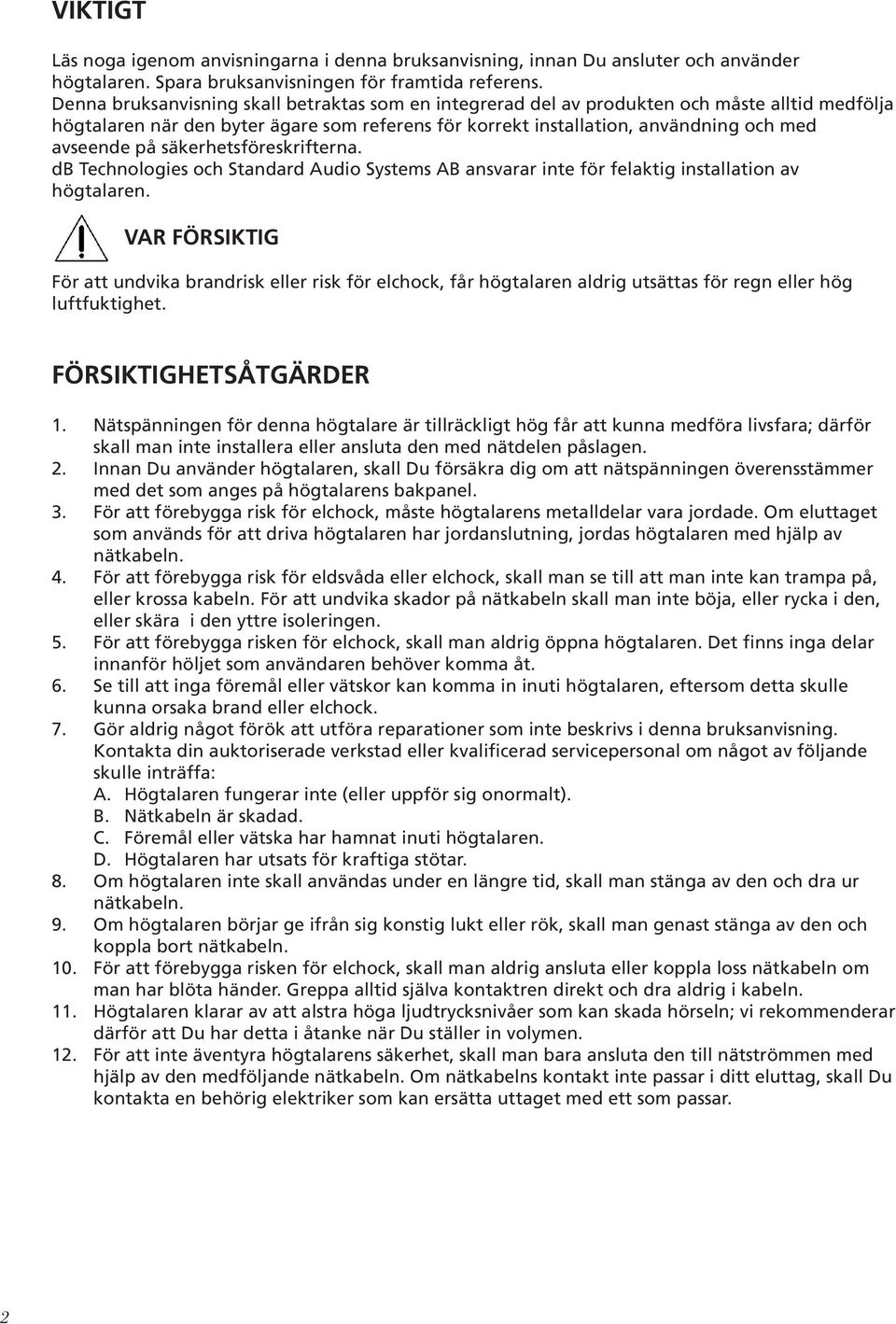 säkerhetsföreskrifterna. db Technologies och Standard Audio Systems AB ansvarar inte för felaktig installation av högtalaren.