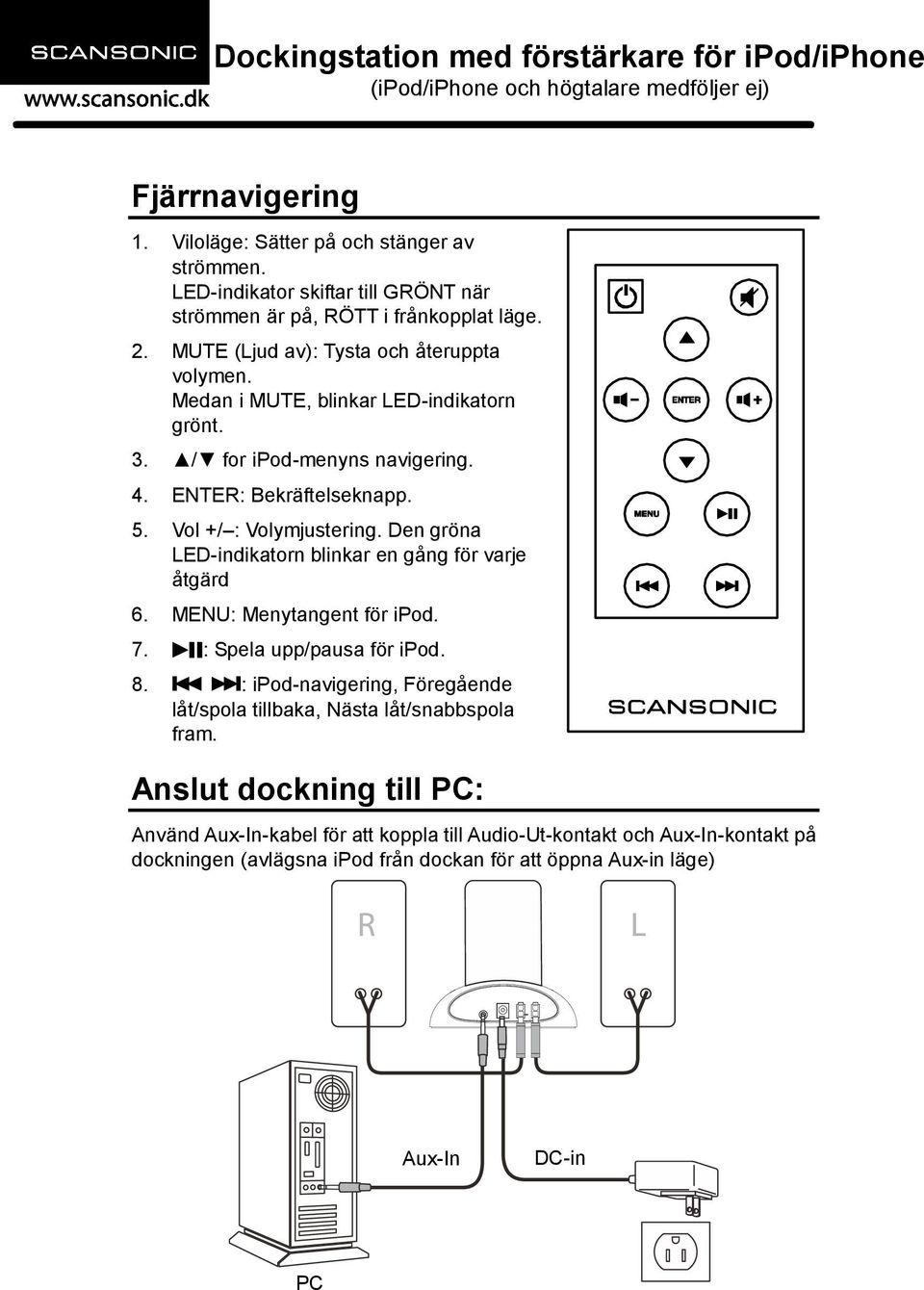 Den gröna LED-indikatorn blinkar en gång för varje åtgärd 6. MENU: Menytangent för ipod. 7. : Spela upp/pausa för ipod. 8.