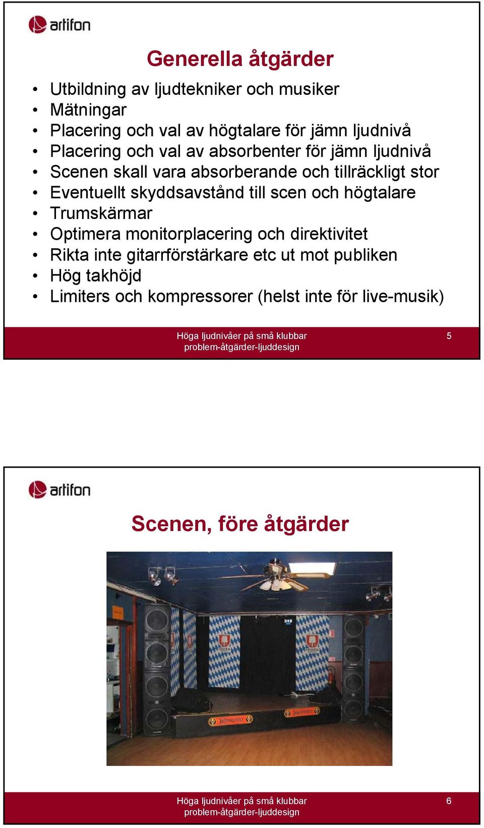 skyddsavstånd till scen och högtalare Trumskärmar Optimera monitorplacering och direktivitet Rikta inte