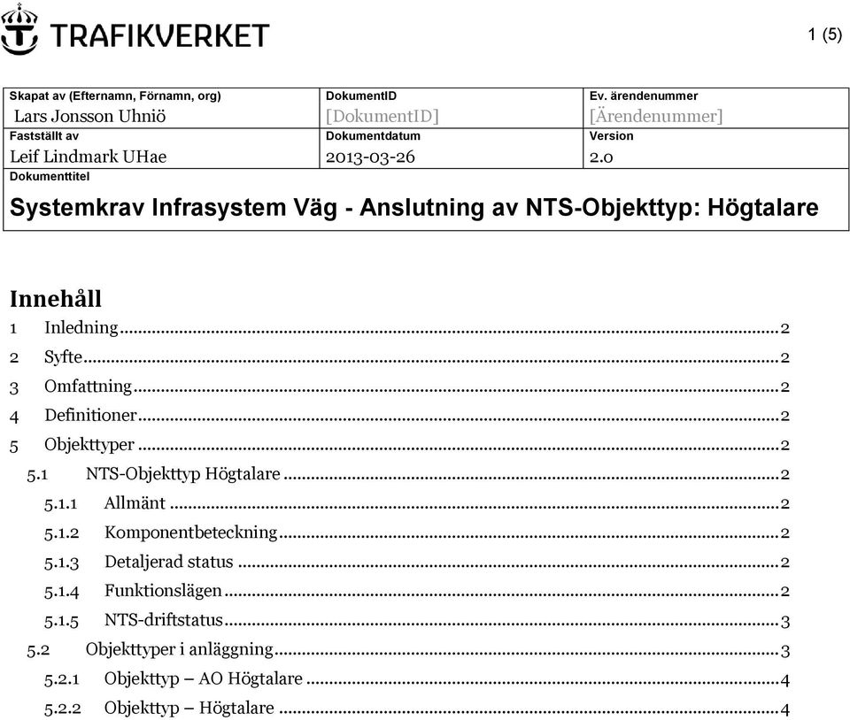 o Dokumenttitel Systemkrav Infrasystem Väg Anslutning av NTSObjekttyp: Innehåll 1 Inledning... 2 2 Syfte... 2 3 Omfattning... 2 4 Definitioner.