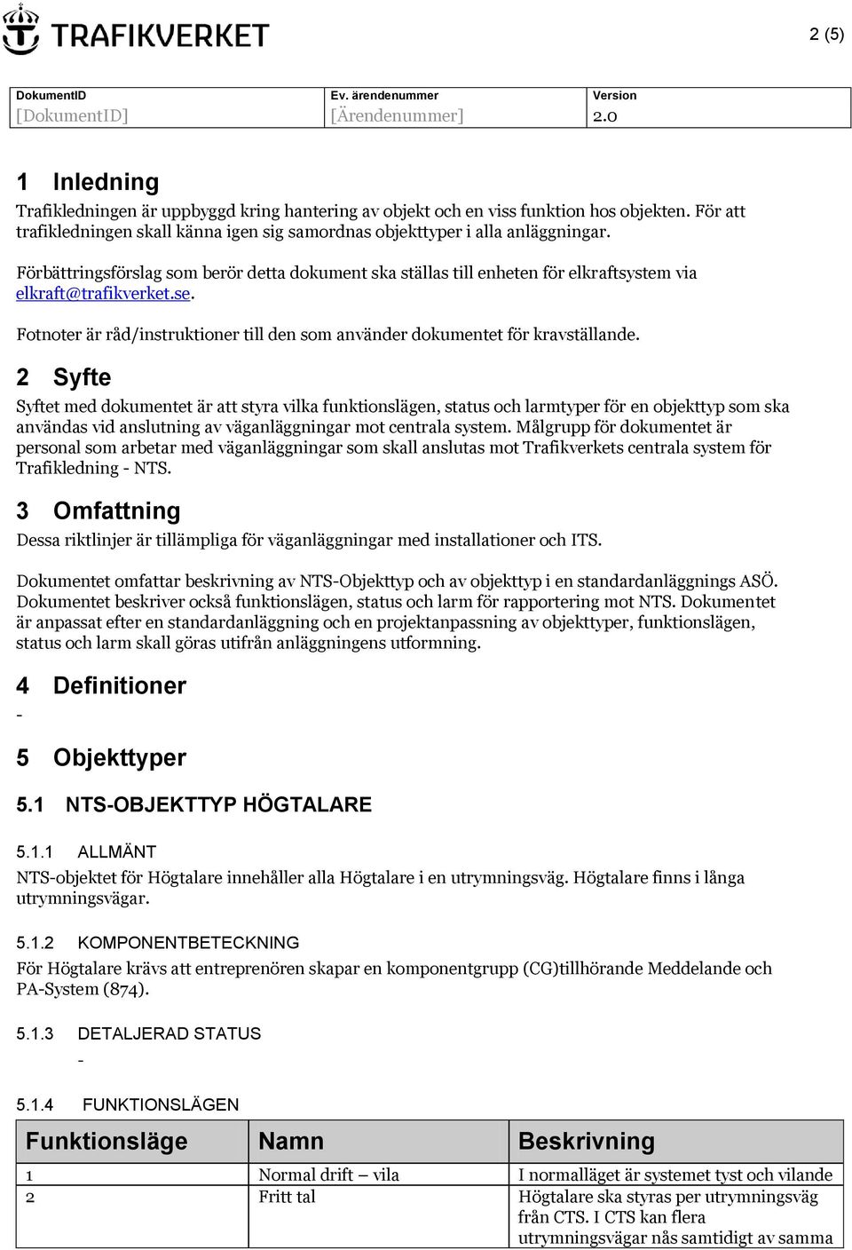 2 Syfte Syftet med dokumentet är att styra vilka funktionslägen, status och larmtyper för en objekttyp som ska användas vid anslutning av väganläggningar mot centrala system.