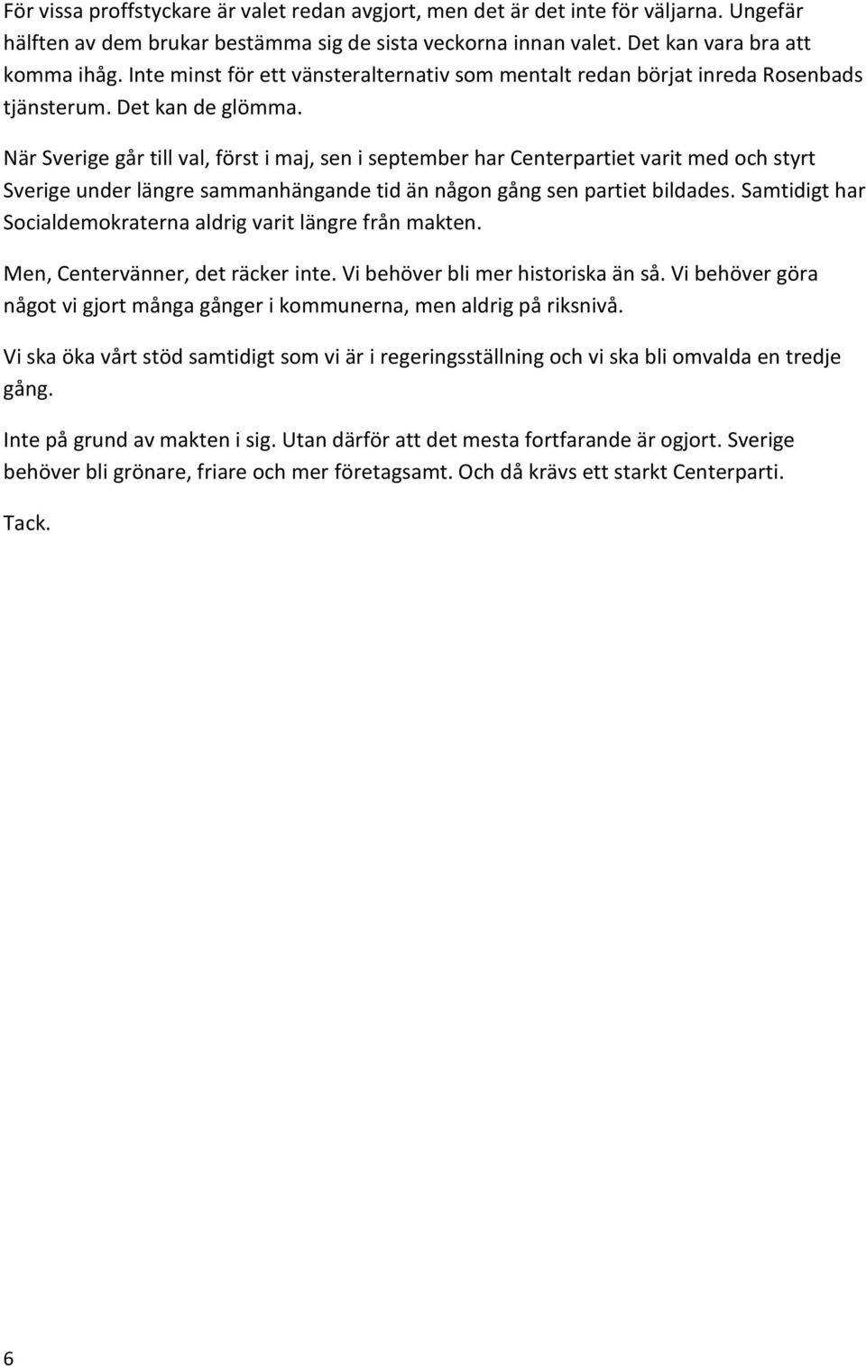 När Sverige går till val, först i maj, sen i september har Centerpartiet varit med och styrt Sverige under längre sammanhängande tid än någon gång sen partiet bildades.