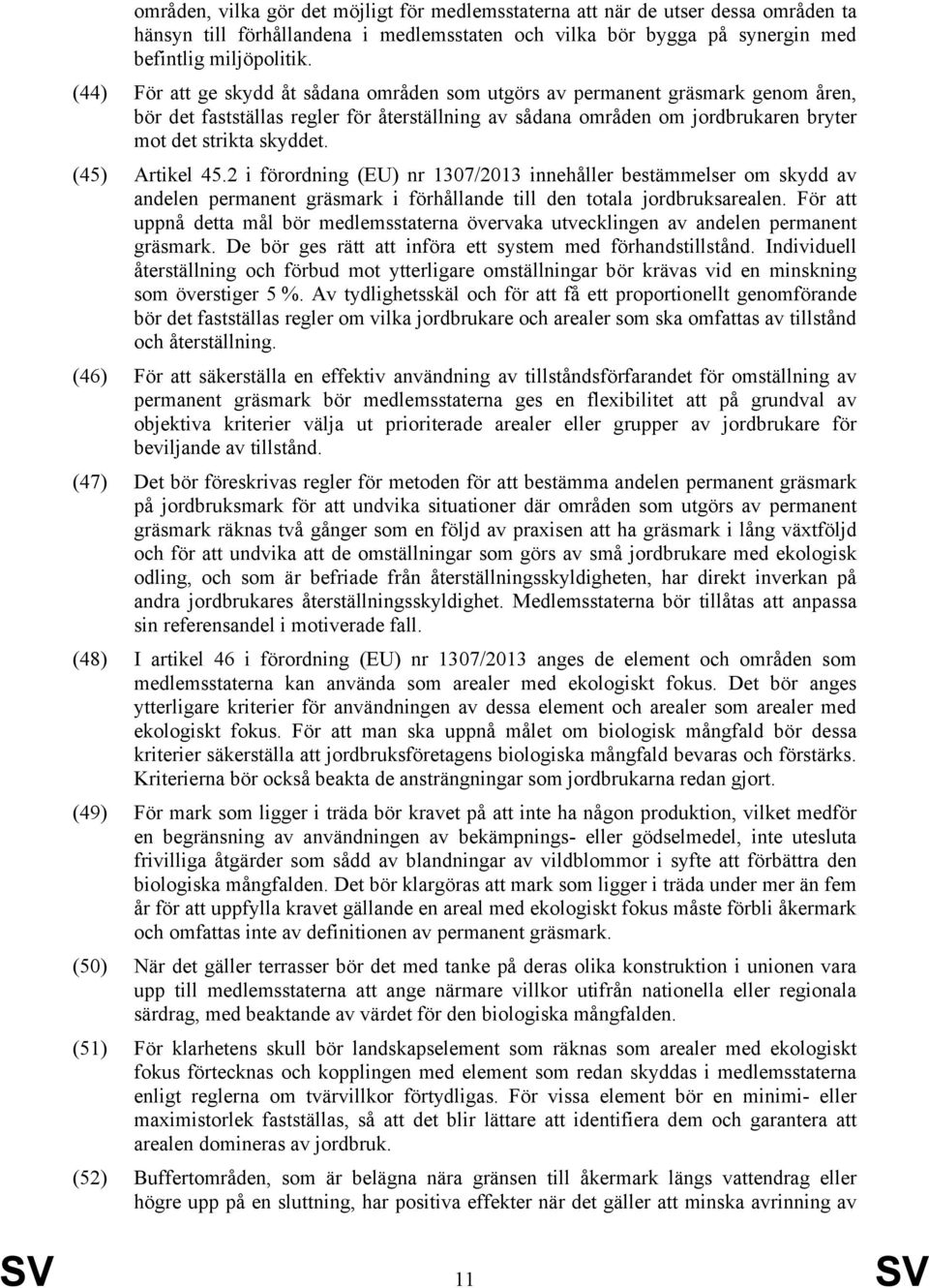 (45) Artikel 45.2 i förordning (EU) nr 1307/2013 innehåller bestämmelser om skydd av andelen permanent gräsmark i förhållande till den totala jordbruksarealen.