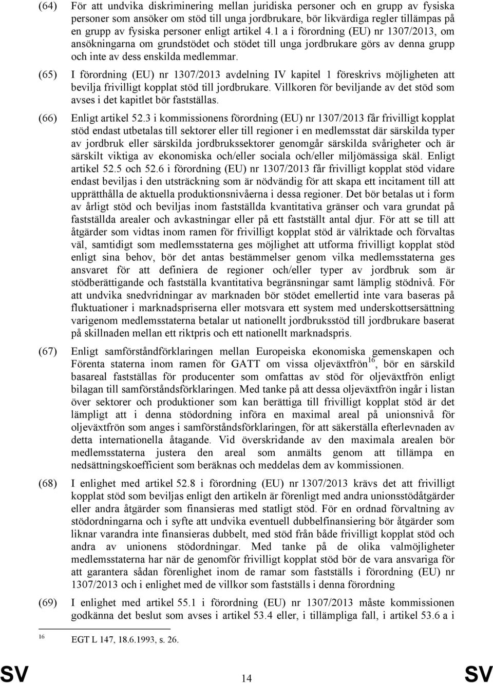 (65) I förordning (EU) nr 1307/2013 avdelning IV kapitel 1 föreskrivs möjligheten att bevilja frivilligt kopplat stöd till jordbrukare.