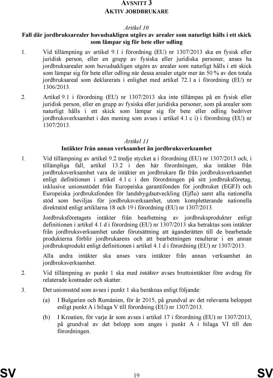 hålls i ett skick som lämpar sig för bete eller odling när dessa arealer utgör mer än 50 % av den totala jordbruksareal som deklarerats i enlighet med artikel 72.1 a i förordning (EU) nr 1306/2013. 2.