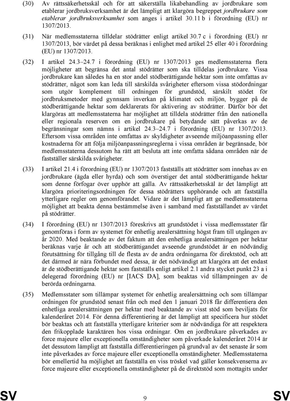 7 c i förordning (EU) nr 1307/2013, bör värdet på dessa beräknas i enlighet med artikel 25 eller 40 i förordning (EU) nr 1307/2013. (32) I artikel 24.3 24.