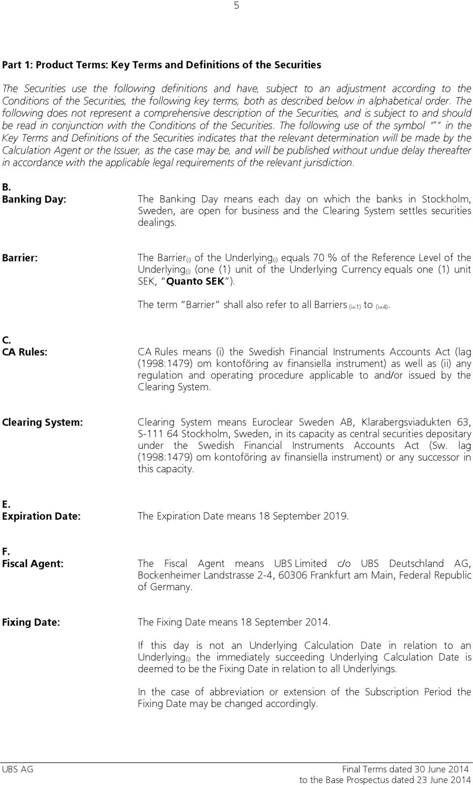 The following does not represent a comprehensive description of the Securities, and is subject to and should be read in conjunction with the Conditions of the Securities.