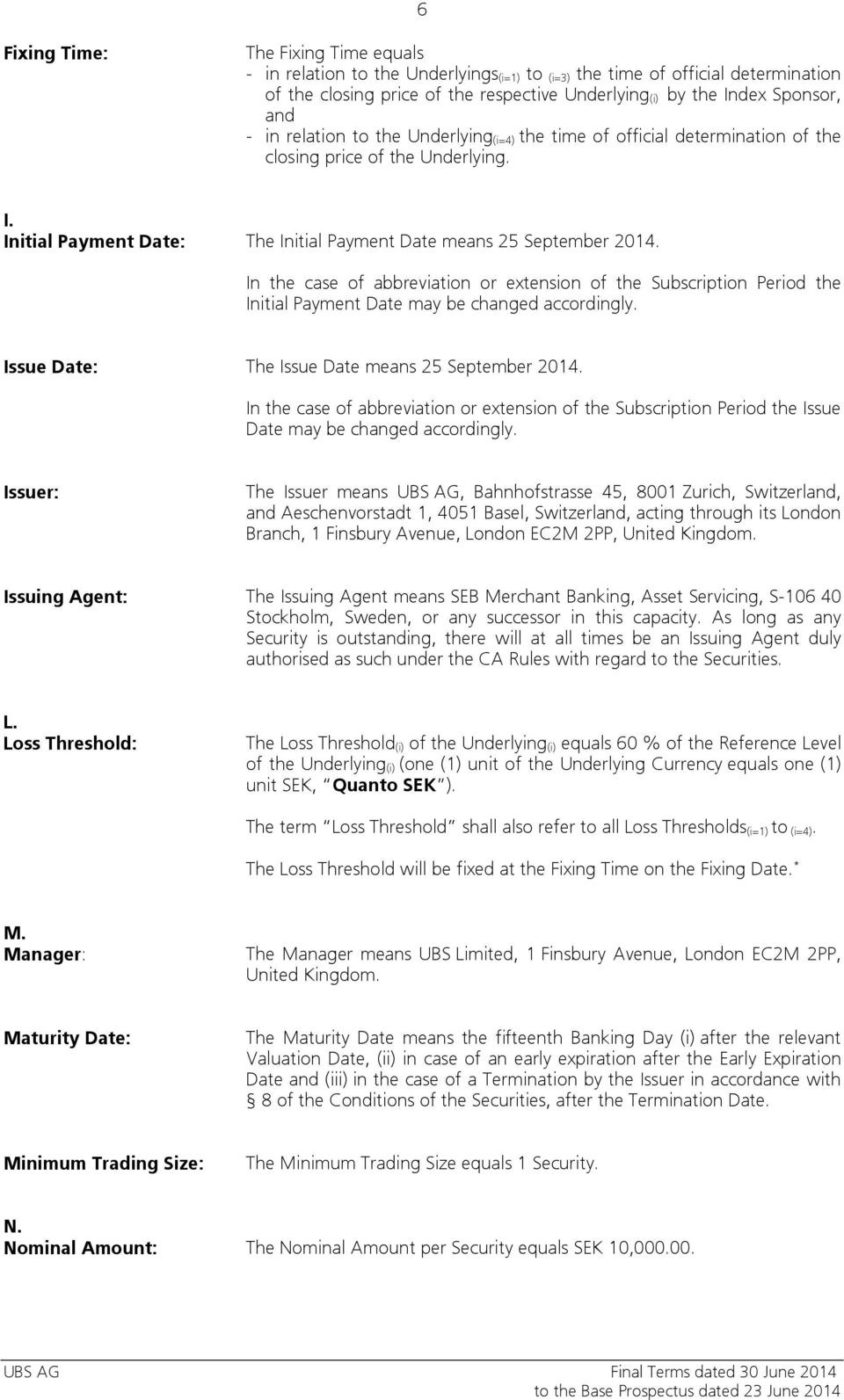 In the case of abbreviation or extension of the Subscription Period the Initial Payment Date may be changed accordingly. Issue Date: The Issue Date means 25 September 2014.