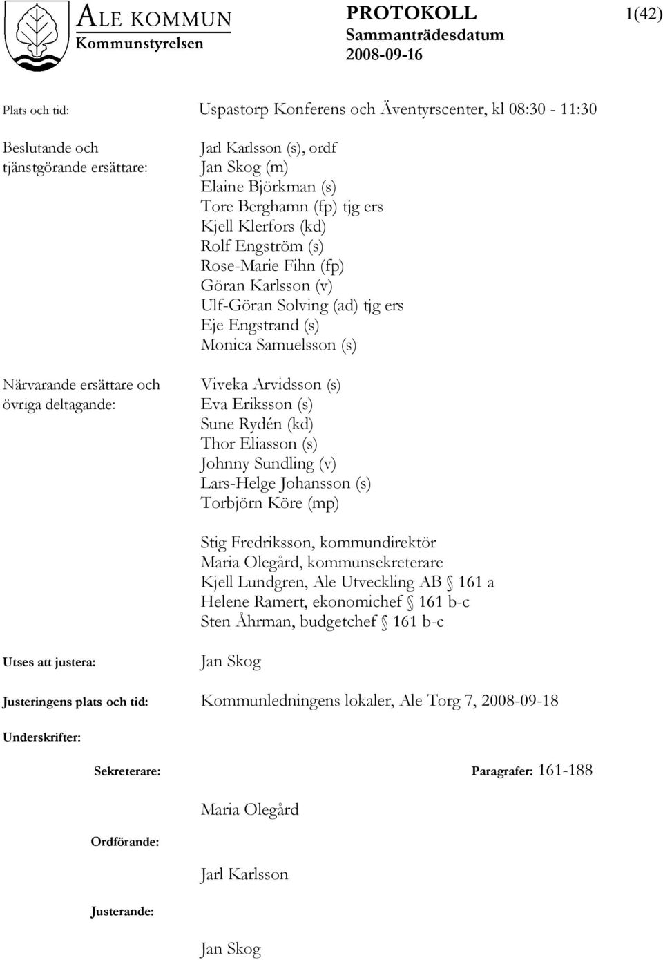 Viveka Arvidsson (s) Eva Eriksson (s) Sune Rydén (kd) Thor Eliasson (s) Johnny Sundling (v) Lars-Helge Johansson (s) Torbjörn Köre (mp) Stig Fredriksson, kommundirektör Maria Olegård,