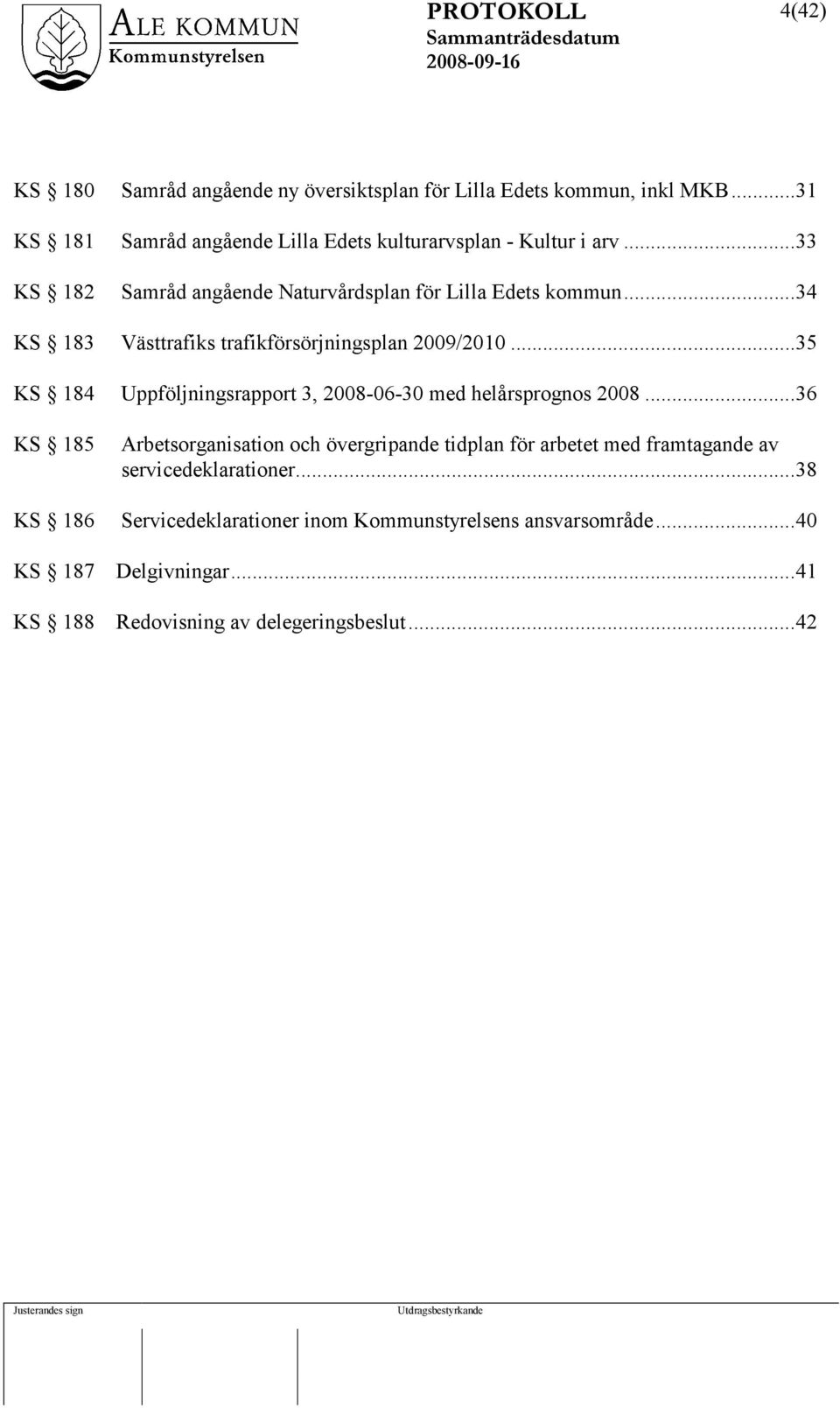 ..35 KS 184 Uppföljningsrapport 3, 2008-06-30 med helårsprognos 2008.