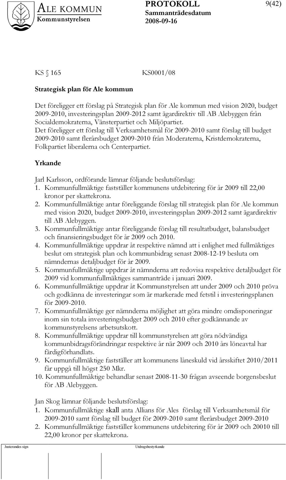 Det föreligger ett förslag till Verksamhetsmål för 2009-2010 samt förslag till budget 2009-2010 samt flerårsbudget 2009-2010 från Moderaterna, Kristdemokraterna, Folkpartiet liberalerna och