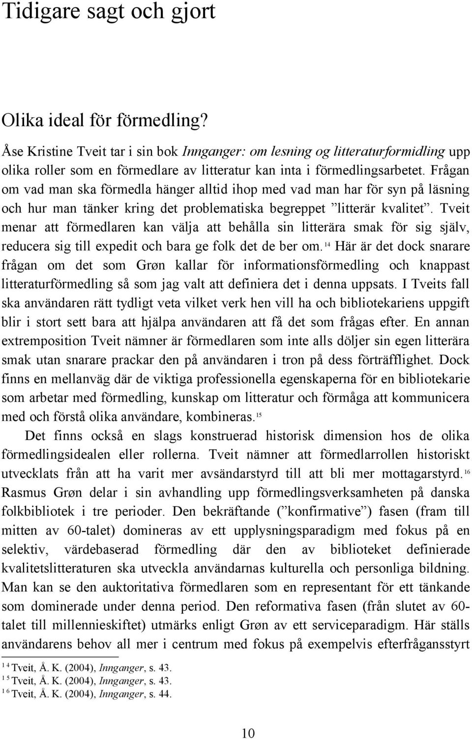 Frågan om vad man ska förmedla hänger alltid ihop med vad man har för syn på läsning och hur man tänker kring det problematiska begreppet litterär kvalitet.