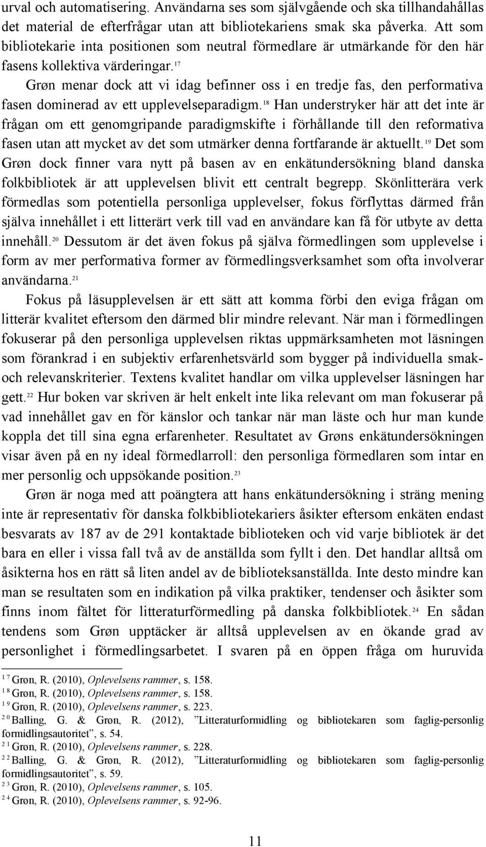 17 Grøn menar dock att vi idag befinner oss i en tredje fas, den performativa fasen dominerad av ett upplevelseparadigm.