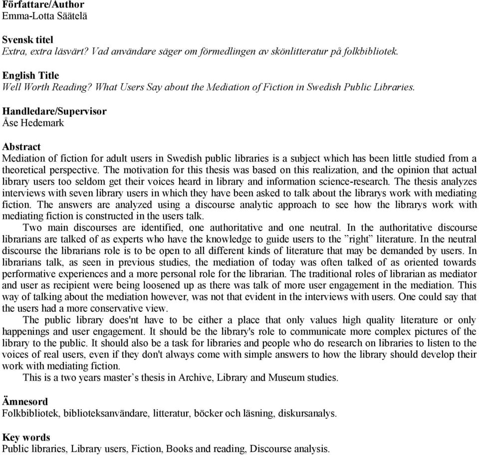 Handledare/Supervisor Åse Hedemark Abstract Mediation of fiction for adult users in Swedish public libraries is a subject which has been little studied from a theoretical perspective.