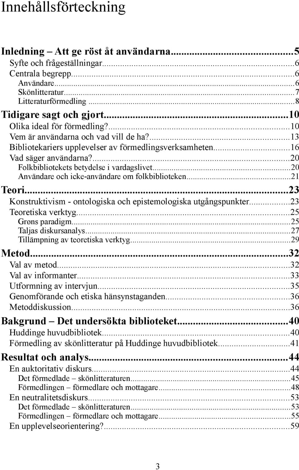 ...20 Folkbibliotekets betydelse i vardagslivet...20 Användare och icke-användare om folkbiblioteken...21 Teori...23 Konstruktivism - ontologiska och epistemologiska utgångspunkter.