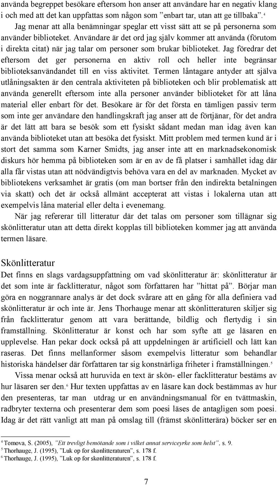 Användare är det ord jag själv kommer att använda (förutom i direkta citat) när jag talar om personer som brukar biblioteket.