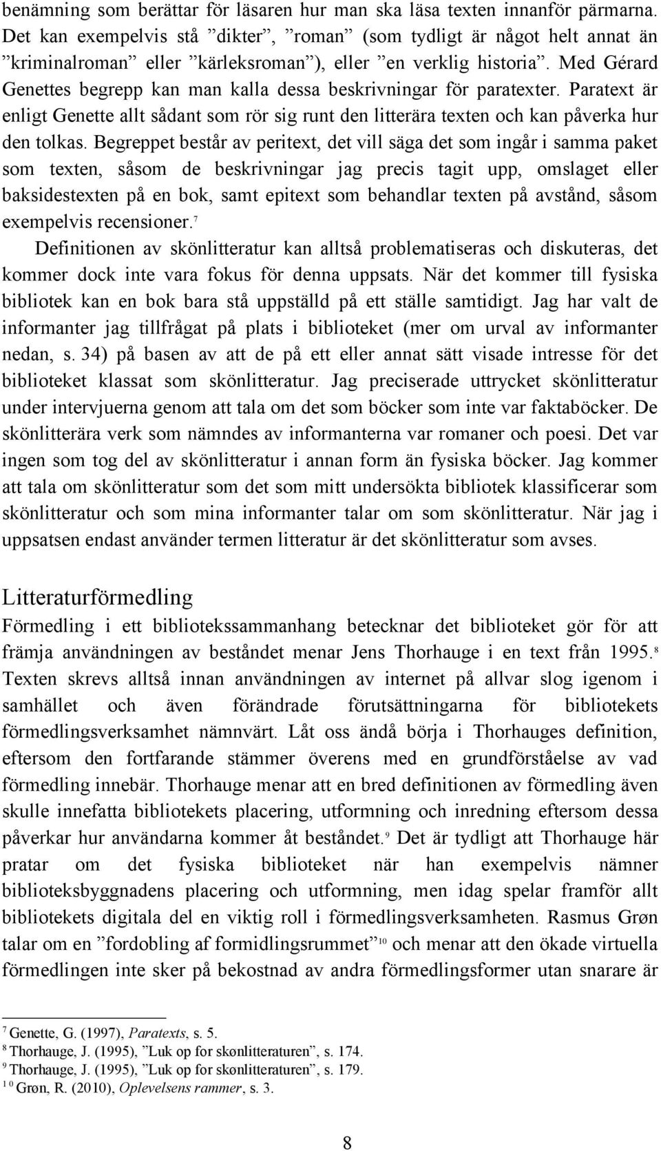 Med Gérard Genettes begrepp kan man kalla dessa beskrivningar för paratexter. Paratext är enligt Genette allt sådant som rör sig runt den litterära texten och kan påverka hur den tolkas.
