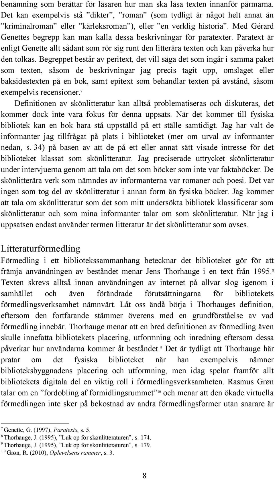 Med Gérard Genettes begrepp kan man kalla dessa beskrivningar för paratexter. Paratext är enligt Genette allt sådant som rör sig runt den litterära texten och kan påverka hur den tolkas.