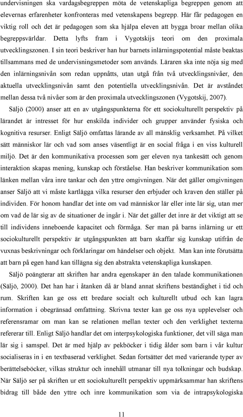 I sin teori beskriver han hur barnets inlärningspotential måste beaktas tillsammans med de undervisningsmetoder som används.