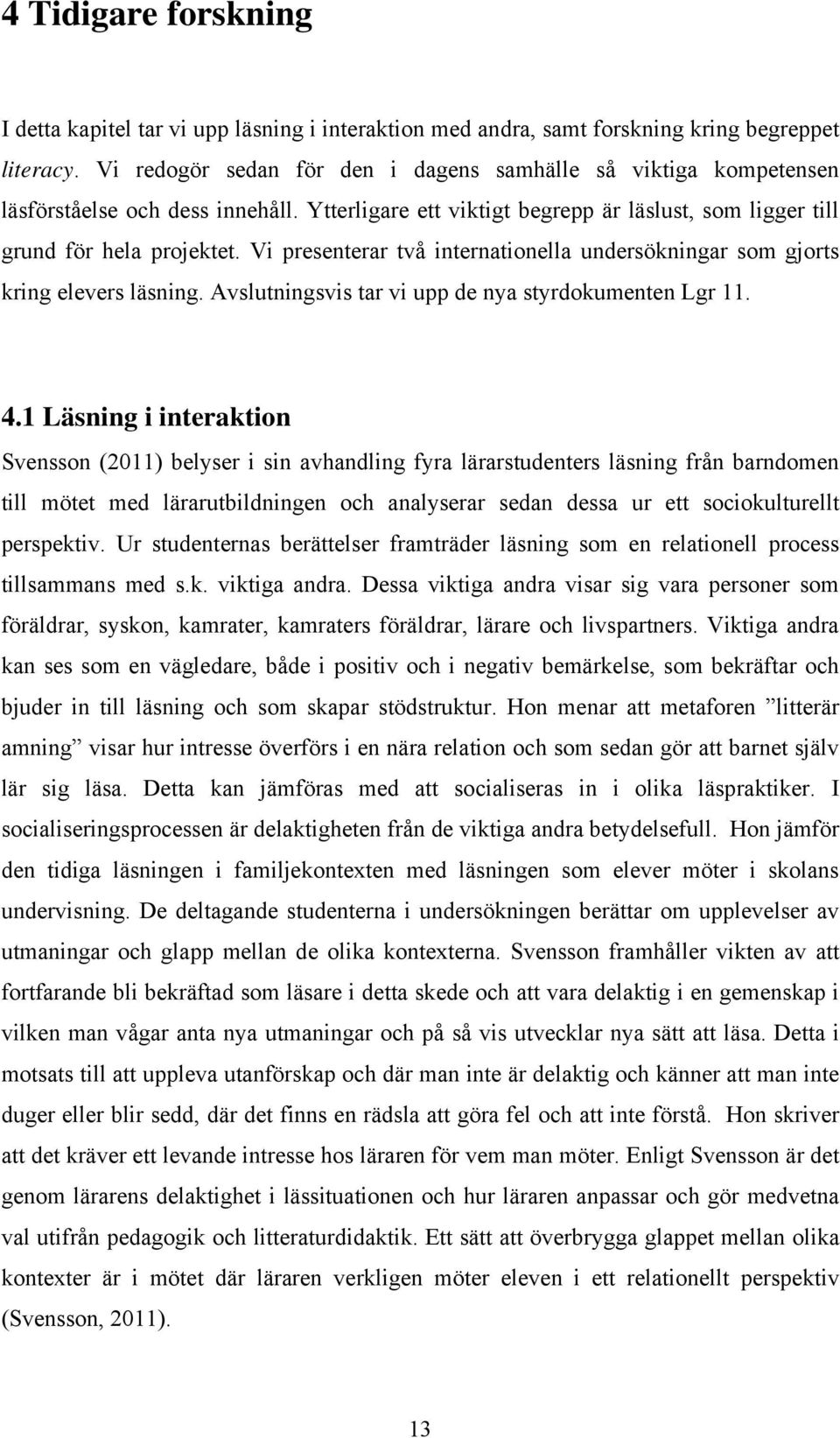 Vi presenterar två internationella undersökningar som gjorts kring elevers läsning. Avslutningsvis tar vi upp de nya styrdokumenten Lgr 11. 4.