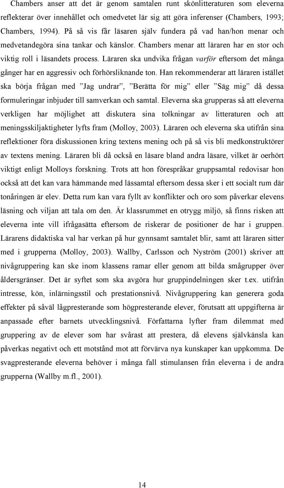 Läraren ska undvika frågan varför eftersom det många gånger har en aggressiv och förhörsliknande ton.