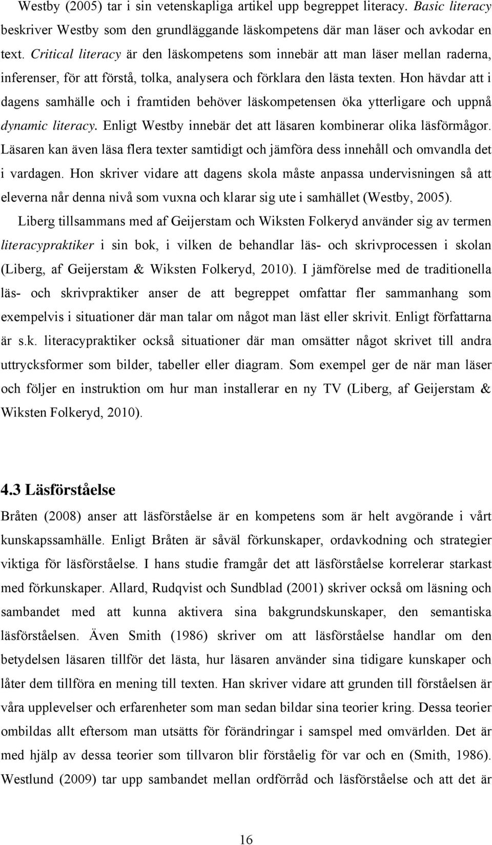 Hon hävdar att i dagens samhälle och i framtiden behöver läskompetensen öka ytterligare och uppnå dynamic literacy. Enligt Westby innebär det att läsaren kombinerar olika läsförmågor.