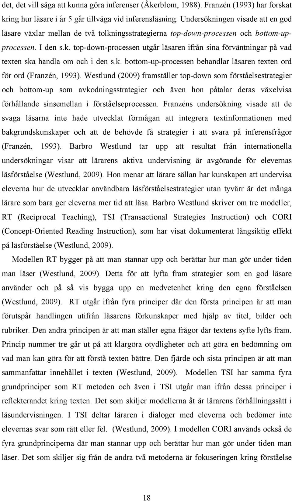 k. bottom-up-processen behandlar läsaren texten ord för ord (Franzén, 1993).