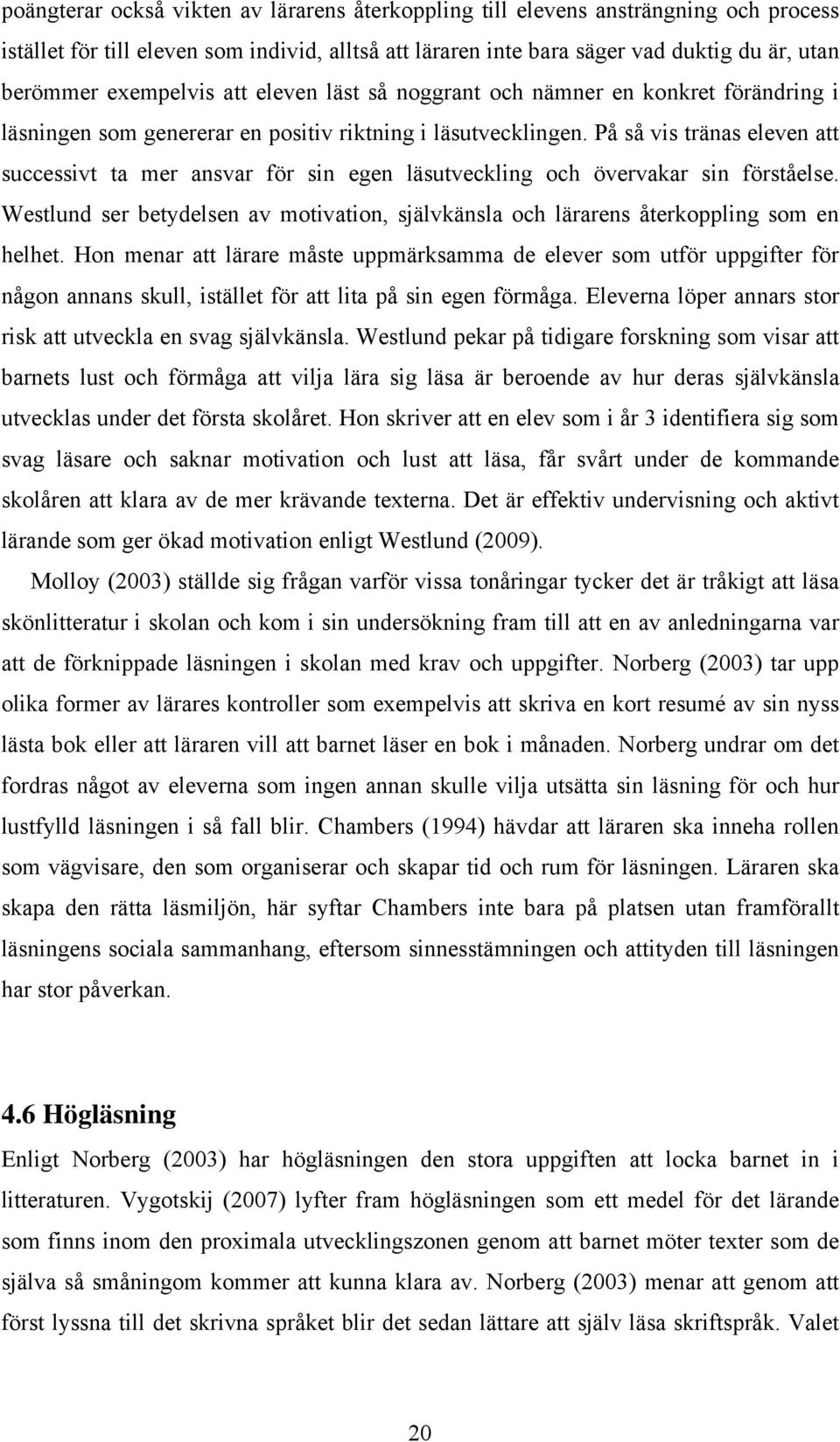 På så vis tränas eleven att successivt ta mer ansvar för sin egen läsutveckling och övervakar sin förståelse.