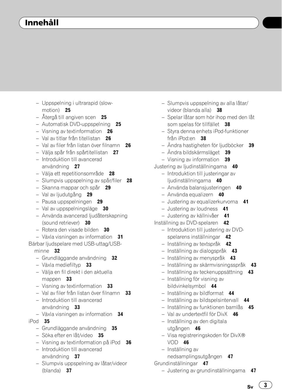 ljudutgång 29 Pausa uppspelningen 29 Val av uppspelningsläge 30 Använda avancerad ljudåterskapning (sound retriever) 30 Rotera den visade bilden 30 Växla visningen av information 31 Bärbar