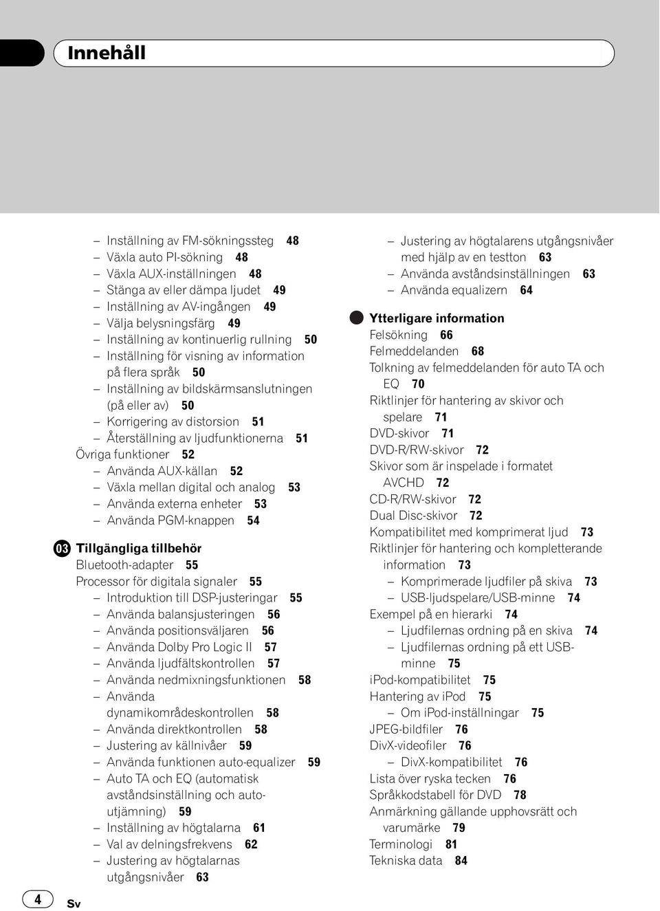 51 Övriga funktioner 52 Använda AUX-källan 52 Växla mellan digital och analog 53 Använda externa enheter 53 Använda PGM-knappen 54 Tillgängliga tillbehör Bluetooth-adapter 55 Processor för digitala