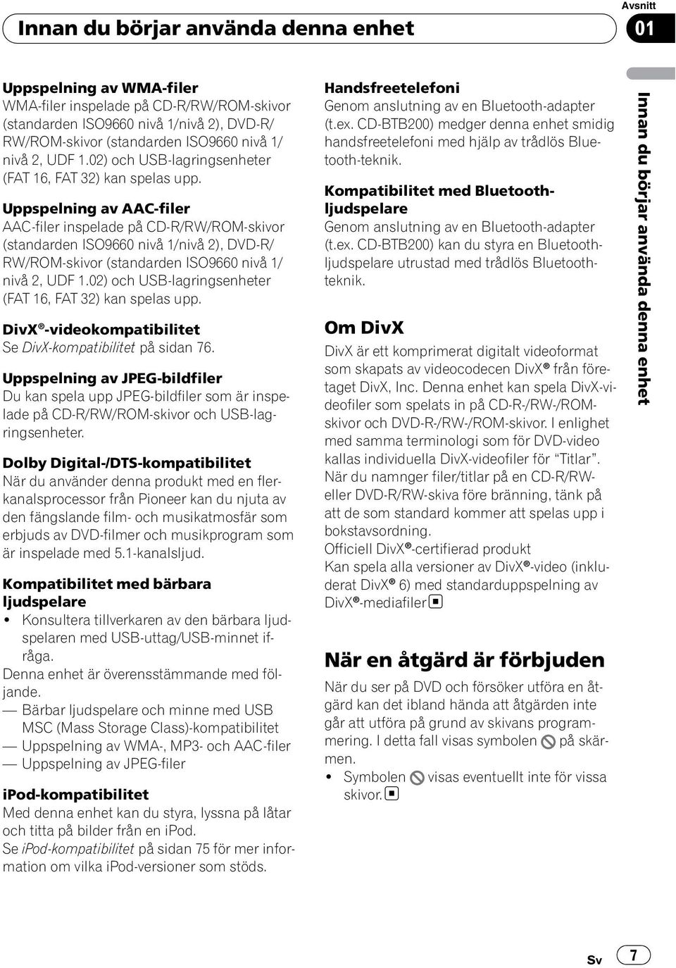 Uppspelning av AAC-filer AAC-filer inspelade på CD-R/RW/ROM-skivor (standarden ISO9660 nivå 1/nivå 2), DVD-R/ RW/ROM-skivor (standarden ISO9660 nivå 1/  DivX -videokompatibilitet Se