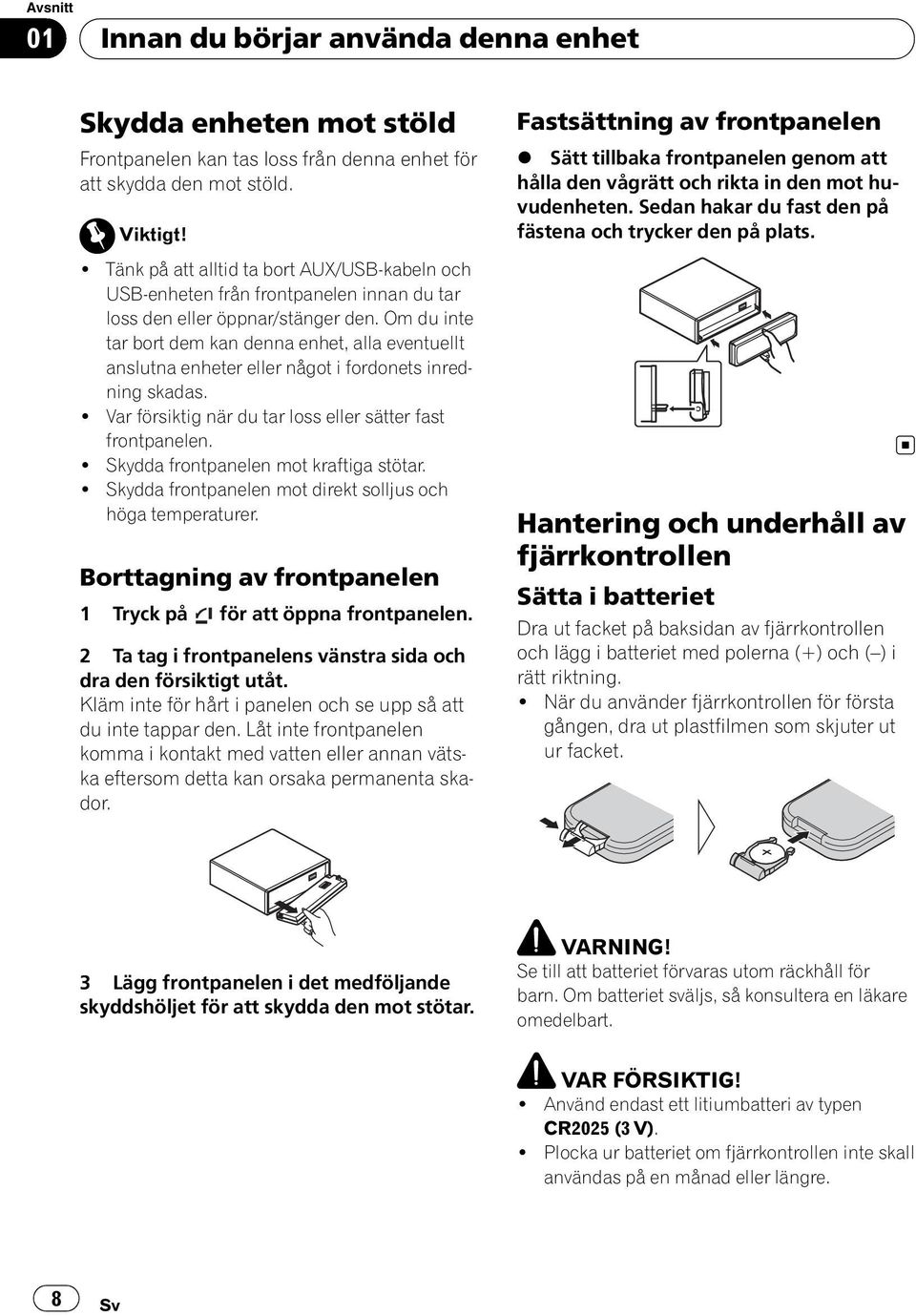 Om du inte tar bort dem kan denna enhet, alla eventuellt anslutna enheter eller något i fordonets inredning skadas.! Var försiktig när du tar loss eller sätter fast frontpanelen.