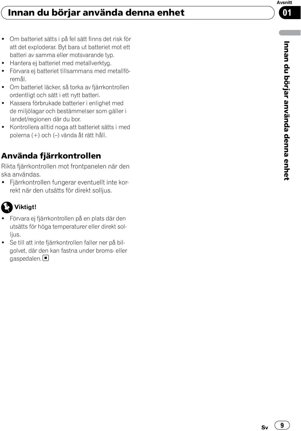 ! Kassera förbrukade batterier i enlighet med de miljölagar och bestämmelser som gäller i landet/regionen där du bor.