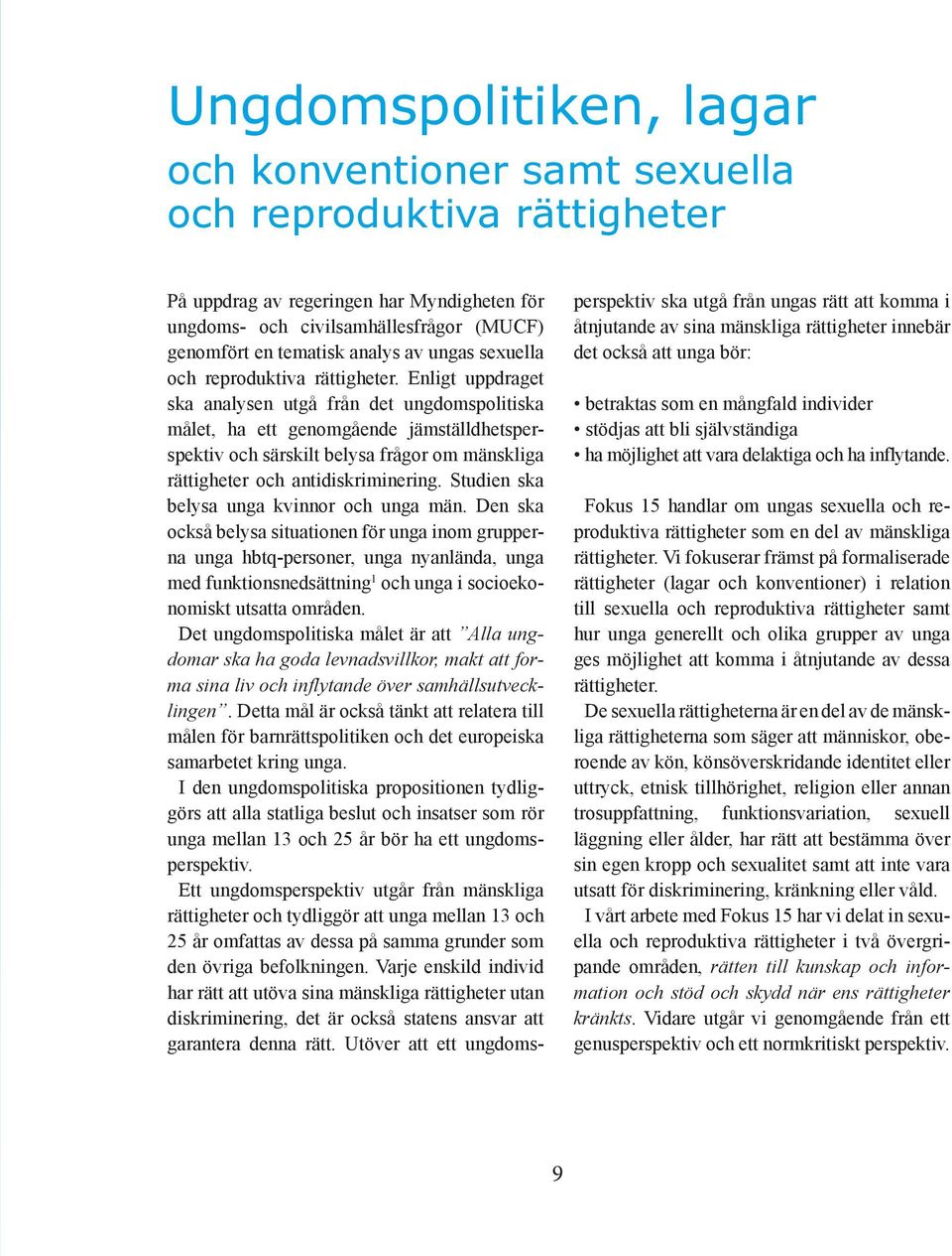 Enligt uppdraget ska analysen utgå från det ungdomspolitiska målet, ha ett genomgående jämställdhetsperspektiv och särskilt belysa frågor om mänskliga rättigheter och antidiskriminering.