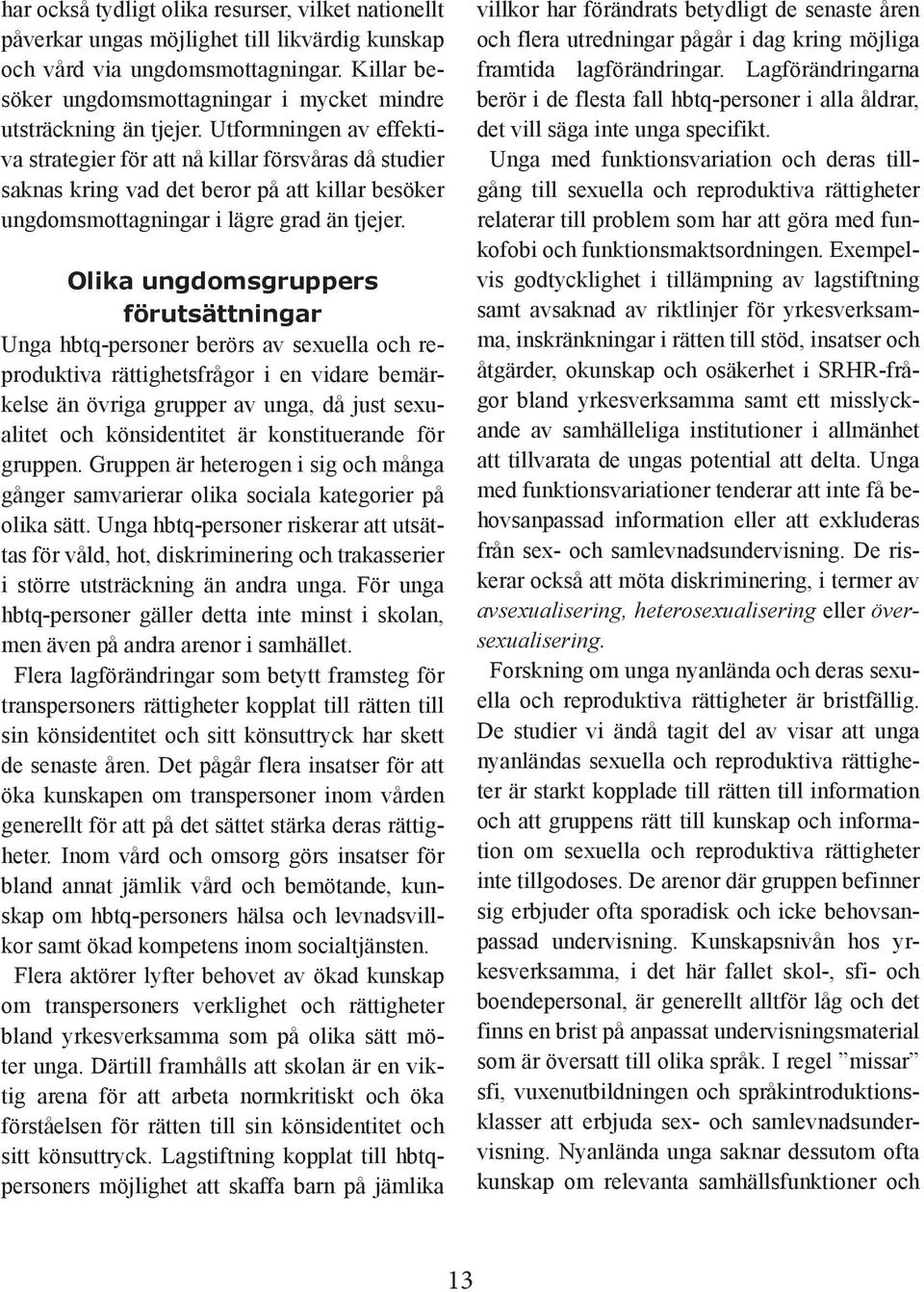 Utformningen av effektiva strategier för att nå killar försvåras då studier saknas kring vad det beror på att killar besöker ungdomsmottagningar i lägre grad än tjejer.