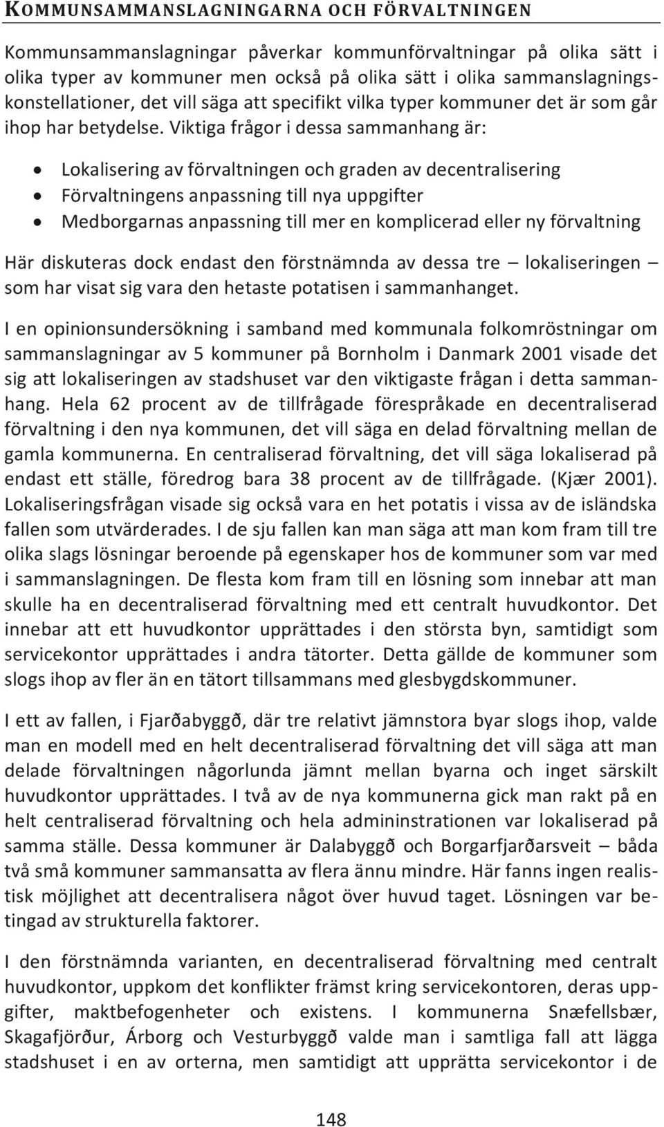 Viktiga frågor i dessa sammanhang är: Lokalisering av förvaltningen och graden av decentralisering Förvaltningens anpassning till nya uppgifter Medborgarnas anpassning till mer en komplicerad eller