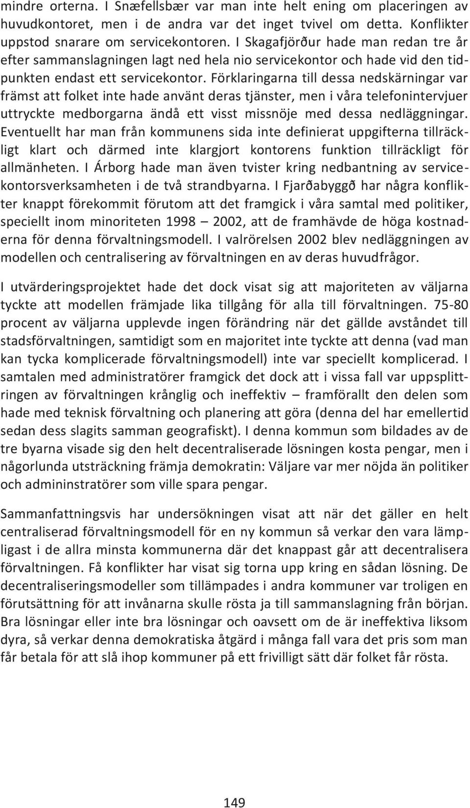 Förklaringarna till dessa nedskärningar var främst att folket inte hade använt deras tjänster, men i våra telefonintervjuer uttryckte medborgarna ändå ett visst missnöje med dessa nedläggningar.