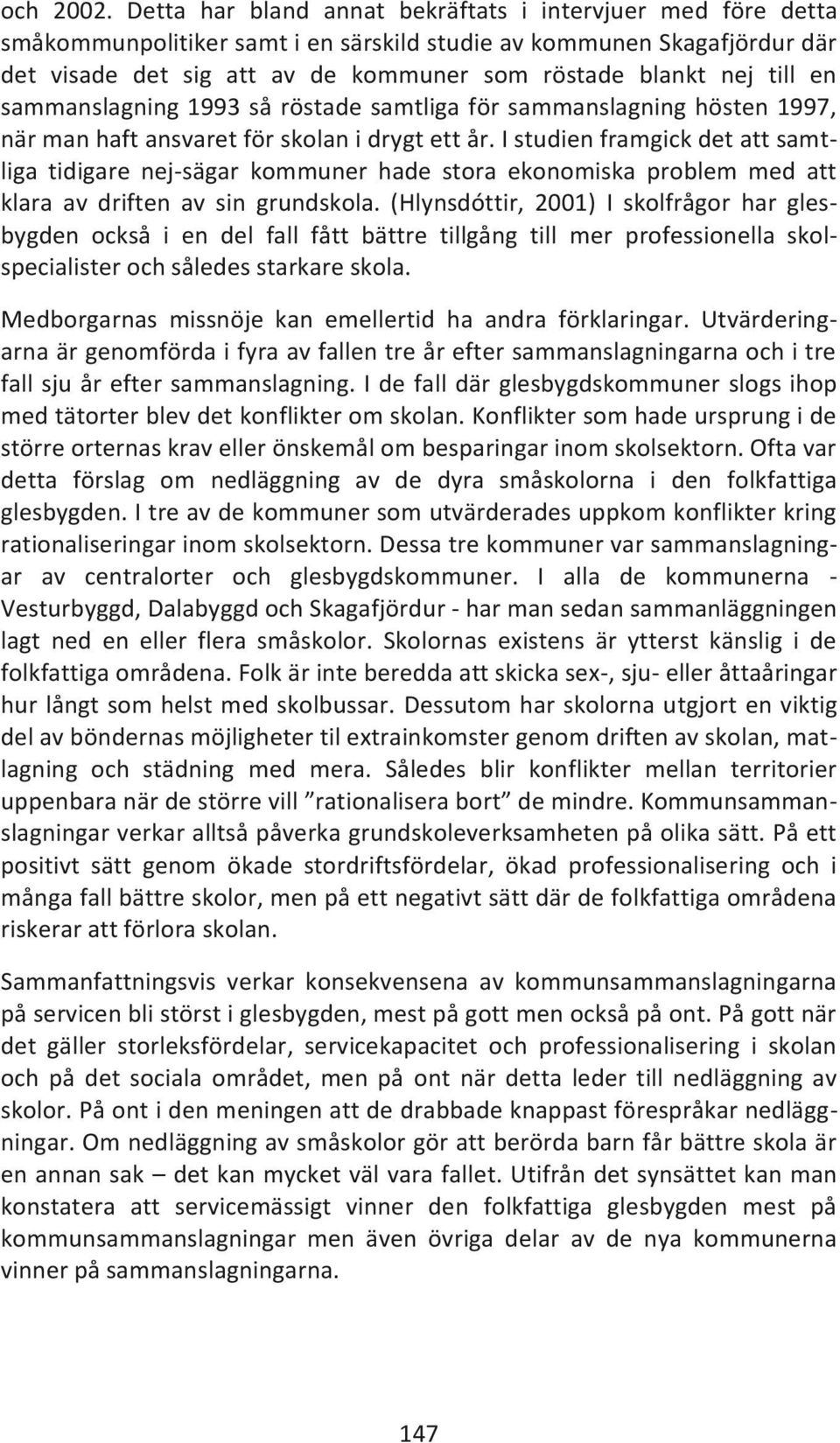 till en sammanslagning 1993 så röstade samtliga för sammanslagning hösten 1997, när man haft ansvaret för skolan i drygt ett år.