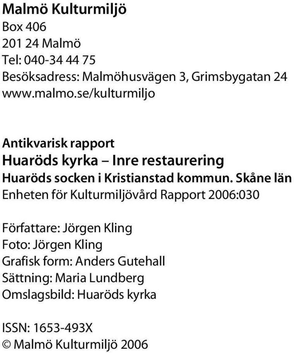Skåne län Enheten för Kulturmiljövård Rapport 2006:030 Författare: Jörgen Kling Foto: Jörgen Kling Grafisk