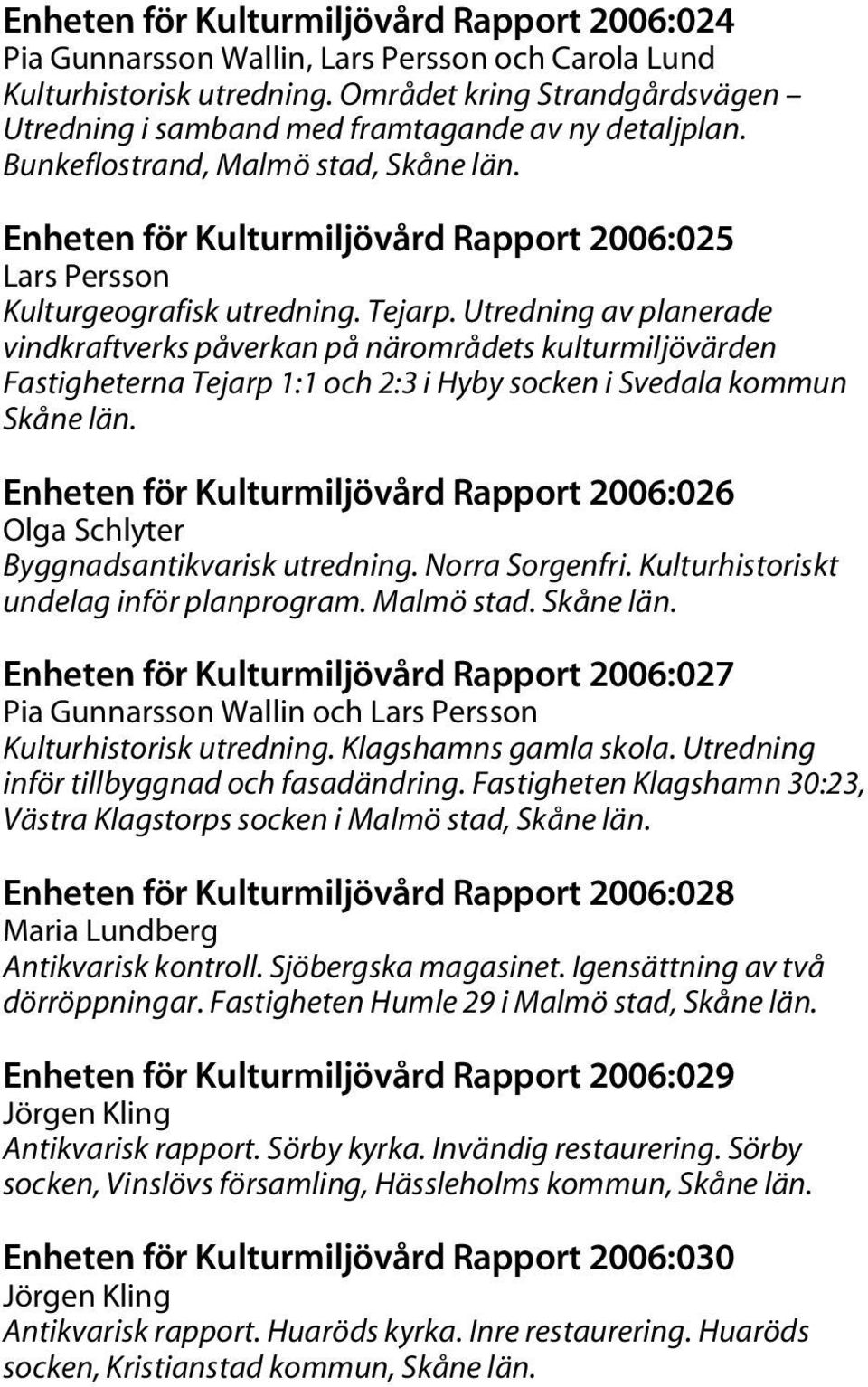 Enheten för Kulturmiljövård Rapport 2006:025 Lars Persson Kulturgeografisk utredning. Tejarp.