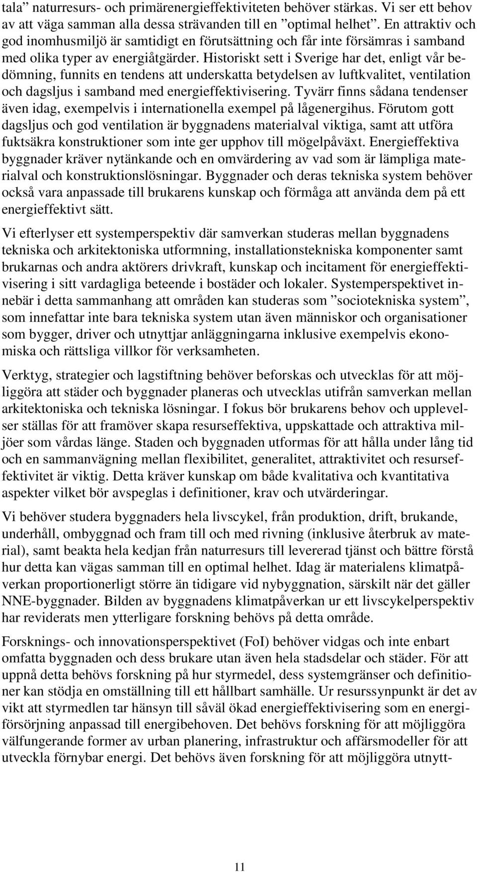 Historiskt sett i Sverige har det, enligt vår bedömning, funnits en tendens att underskatta betydelsen av luftkvalitet, ventilation och dagsljus i samband med energieffektivisering.