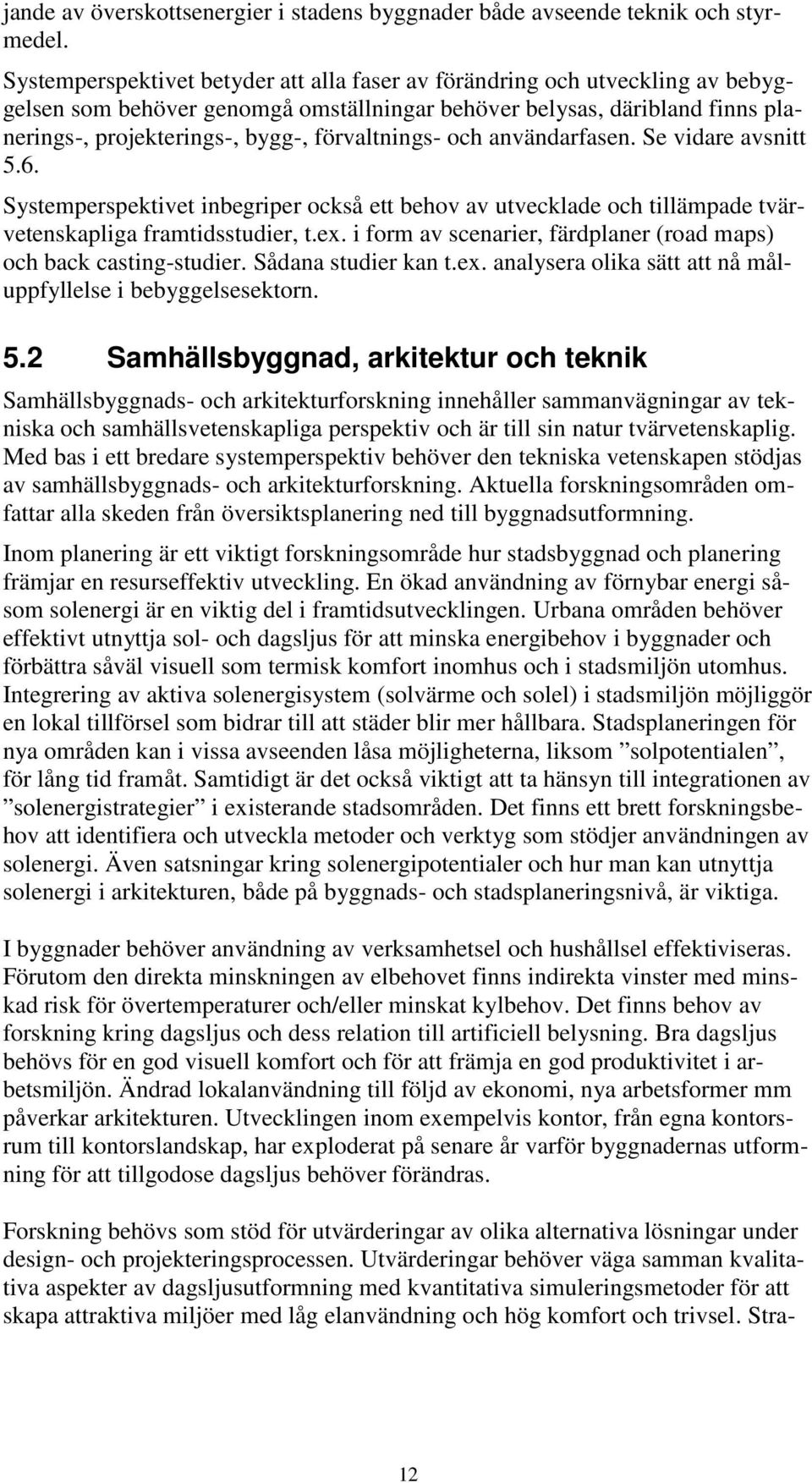 förvaltnings- och användarfasen. Se vidare avsnitt 5.6. Systemperspektivet inbegriper också ett behov av utvecklade och tillämpade tvärvetenskapliga framtidsstudier, t.ex.