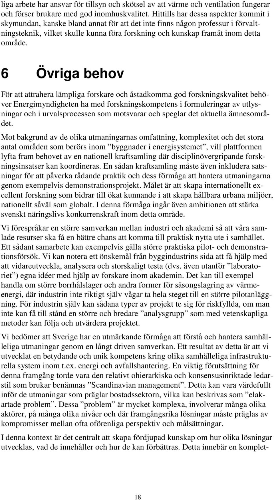 6 Övriga behov För att attrahera lämpliga forskare och åstadkomma god forskningskvalitet behöver Energimyndigheten ha med forskningskompetens i formuleringar av utlysningar och i urvalsprocessen som