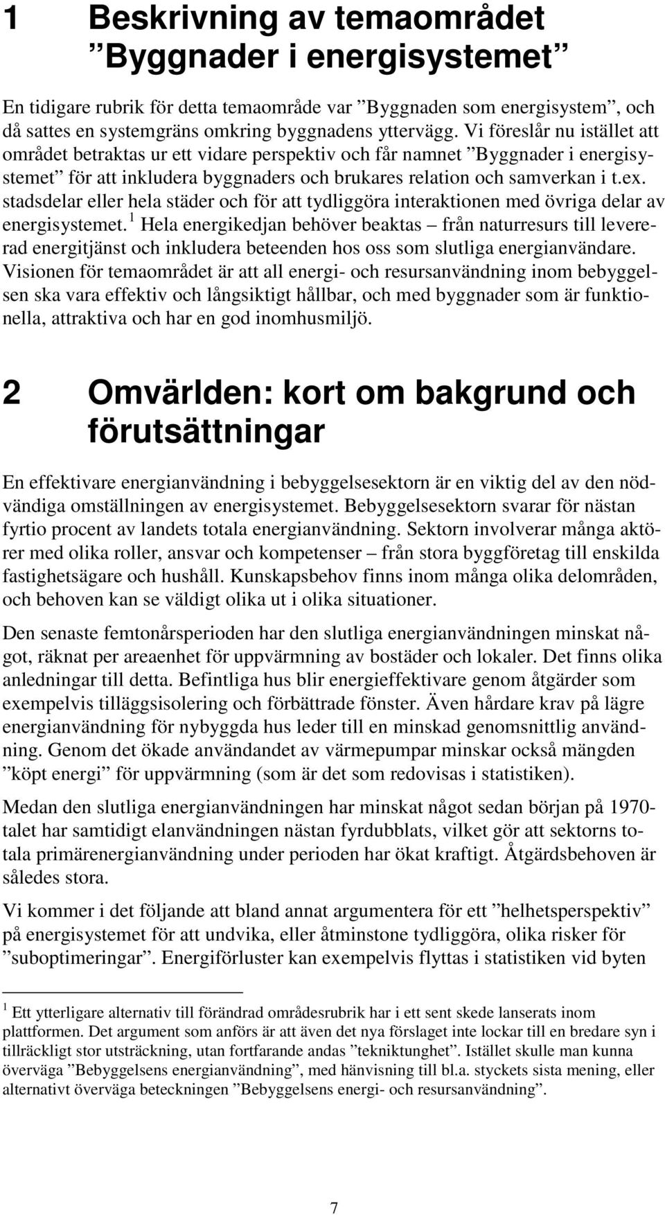 stadsdelar eller hela städer och för att tydliggöra interaktionen med övriga delar av energisystemet.