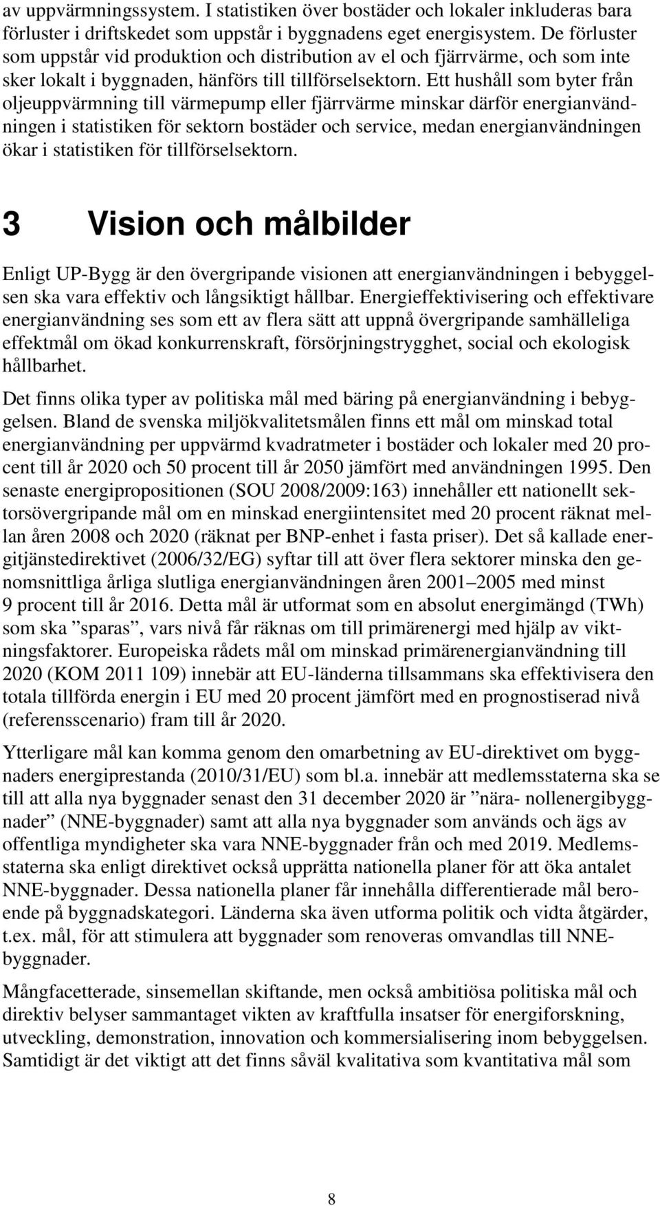 Ett hushåll som byter från oljeuppvärmning till värmepump eller fjärrvärme minskar därför energianvändningen i statistiken för sektorn bostäder och service, medan energianvändningen ökar i