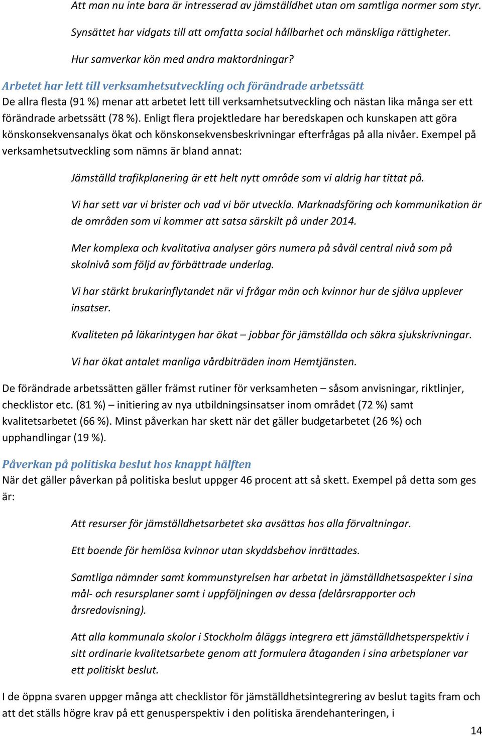 Arbetet har lett till verksamhetsutveckling och förändrade arbetssätt De allra flesta (91 %) menar att arbetet lett till verksamhetsutveckling och nästan lika många ser ett förändrade arbetssätt (78