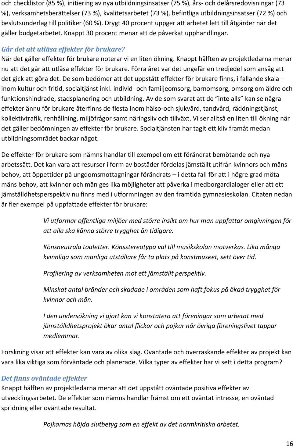 Går det att utläsa effekter för brukare? När det gäller effekter för brukare noterar vi en liten ökning. Knappt hälften av projektledarna menar nu att det går att utläsa effekter för brukare.