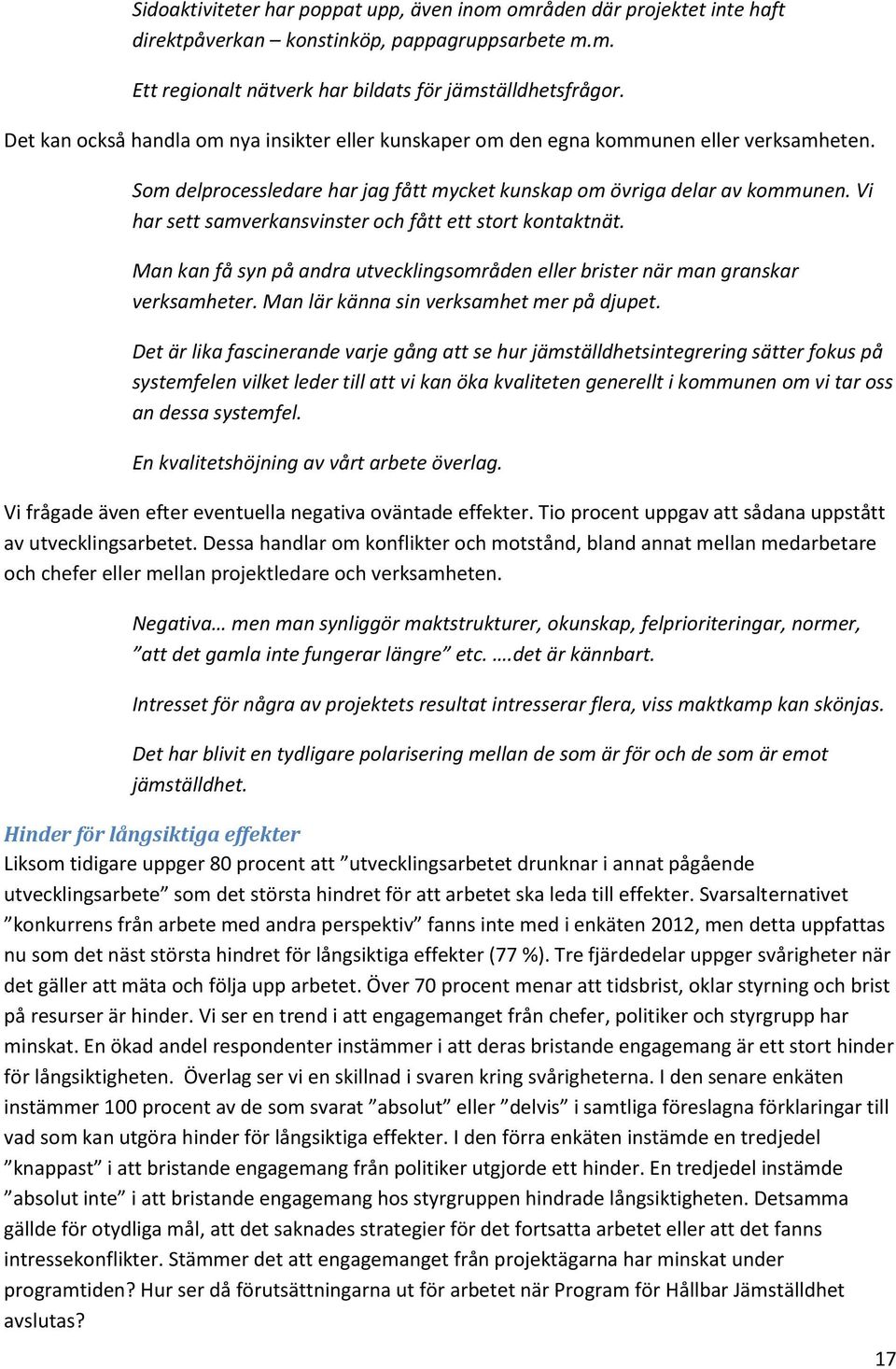 Vi har sett samverkansvinster och fått ett stort kontaktnät. Man kan få syn på andra utvecklingsområden eller brister när man granskar verksamheter. Man lär känna sin verksamhet mer på djupet.